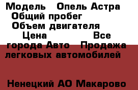  › Модель ­ Опель Астра › Общий пробег ­ 80 000 › Объем двигателя ­ 2 › Цена ­ 400 000 - Все города Авто » Продажа легковых автомобилей   . Ненецкий АО,Макарово д.